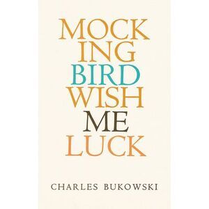 Mockingbird Wish Me Luck -- Charles Bukowski